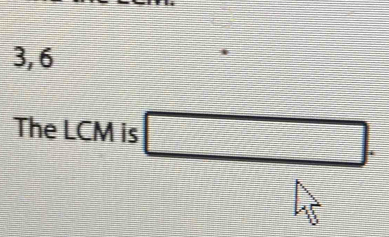 3, 6
The LCM is □.