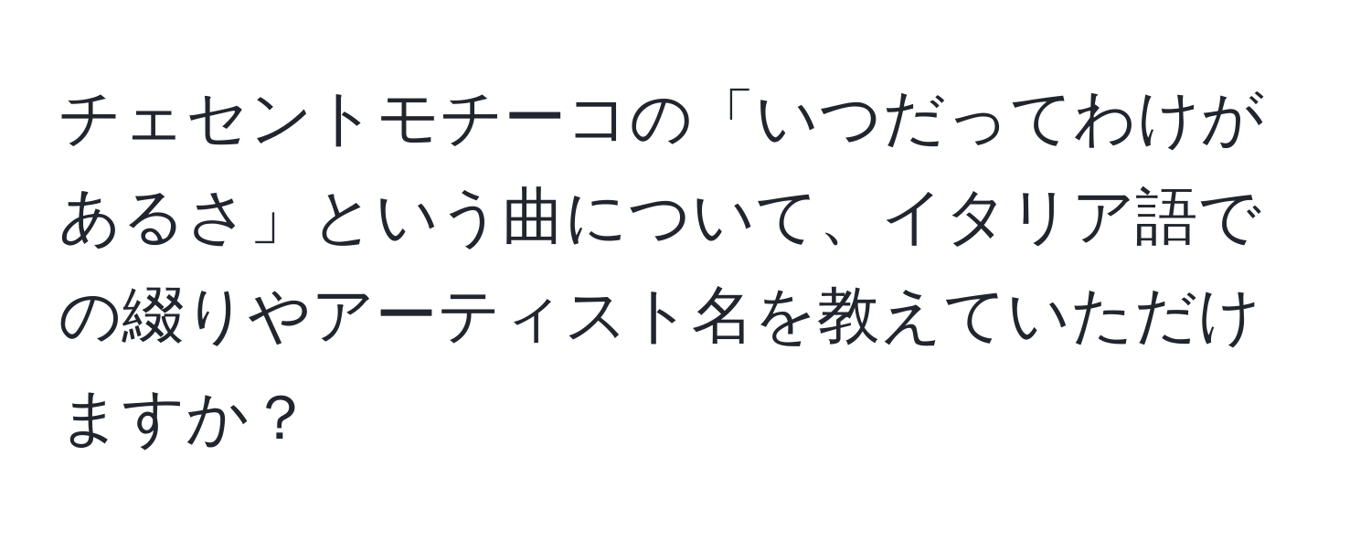 チェセントモチーコの「いつだってわけがあるさ」という曲について、イタリア語での綴りやアーティスト名を教えていただけますか？