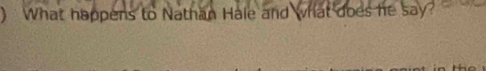 ) What happens to Nathan Hale and what does he say?