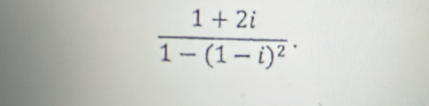 frac 1+2i1-(1-i)^2.