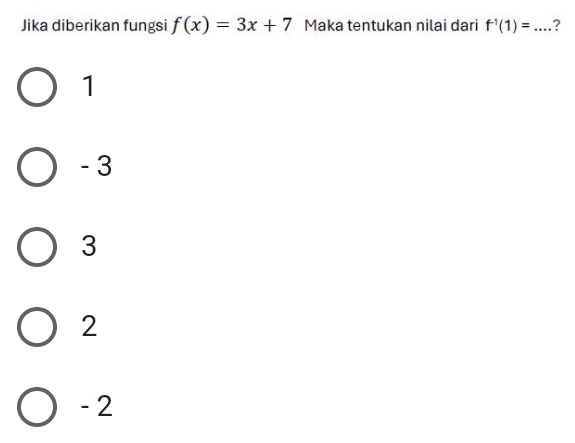 Jika diberikan fungsi f(x)=3x+7 Maka tentukan nilai dari f^(-1)(1)=... _ ?
1
- 3
3
2
- 2