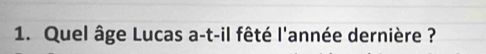 Quel âge Lucas a-t-il fêté l'année dernière ?