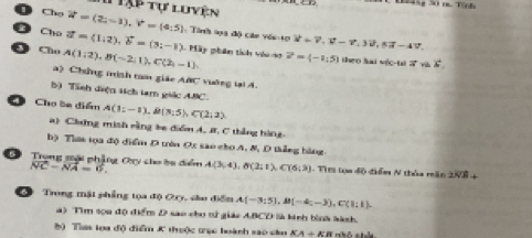 Táng 30 m. Tính 
T Tạp tự luyện 
Cho vector u=(2;-1), vector v=(4:5)
Cho vector a=(1;2), vector b=(3;-1). Tinh loa độ các vêi tợ vector u+vector v, vector v-vector v, 3vector u, 5vector u-4vector v, 
Cho A(1;2), B(-2;1), C(2,-1), 1. Pây phân tích vi g vector u=(-1,5) theo hai wéc-tai vector x vector s. 
a) Chứng tình ta giáe A#C vuỡng lại A. 
b) Tíinh diện tích tam giác ABC. 
Cho ba diễn A(1;-1), B(3;5), C(2;3)
a) Chng mish rằng be diểm A. B. C thắng bàng. 
bộ Thas tọa độ điểm D trờn Oc sao cho A. N, D thắng bàng 
D Trong mại phẳng Chy cho ha diểm vector NC-vector NA=6. Alangle 3,4rangle , Blangle 2;1rangle , C(6;3) 1. Tit tụa độ điểm N thủa măn 2 vector NB+
Trong mật phẳng tọa độ Qry, sào điểm A(-3:5), B(-4;-3), C(8:1)
a) Tìm sọu độ điểm D sao cho tử giác ABCD là kinh bình lành. 
5) Tas loa độ điểm K thuộc trục hoành sao câo KA+KB