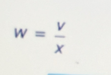 w= v/x 