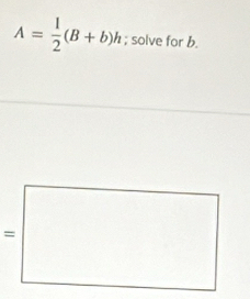 A= 1/2 (B+b)h; solve for b.