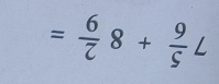 7 5/6 +8 2/9 =