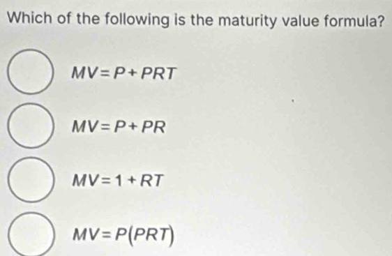 Solved: Which of the following is the maturity value formula? MV=P+PRT ...
