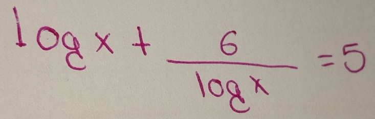 log x+ 6/log x =5