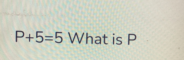 P+5=5 What is P