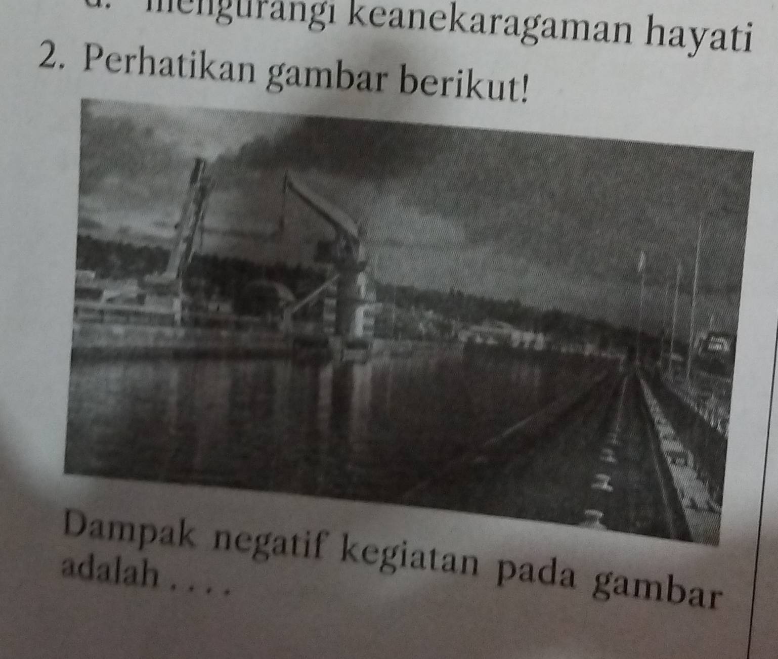 mengurangi keanekaragaman hayati 
2. Perhatikan gambar beriku 
egiatan pada gambar 
adalah . . . .