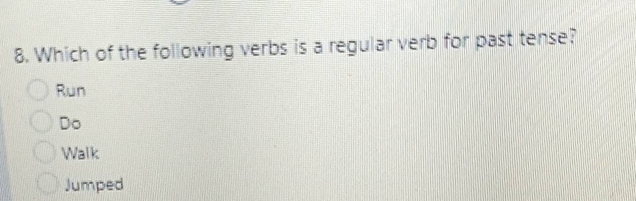 Which of the following verbs is a regular verb for past tense?
Run
Do
Walk
Jumped