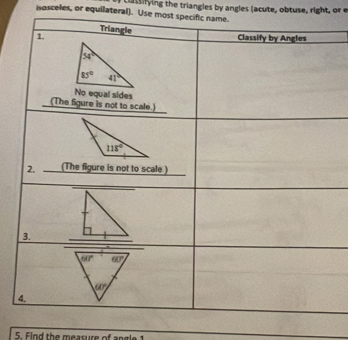 classifying the triangles by angles (acute, obtuse, right, or e
isosceles, or equilateral). Use most spec
5. Find the measure of angle 1