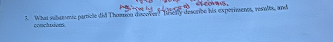 What subatomic particle did Thomson discover? Brielly describe his experiments, results, and 
conclusions.