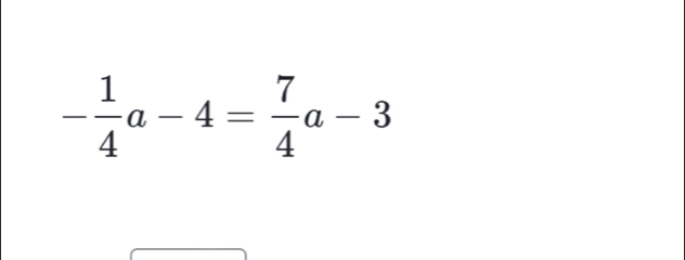 - 1/4 a-4= 7/4 a-3