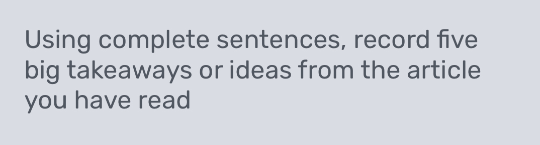 Using complete sentences, record five 
big takeaways or ideas from the article 
you have read