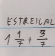 ESTREILAL
1 1/7 + 3/7 