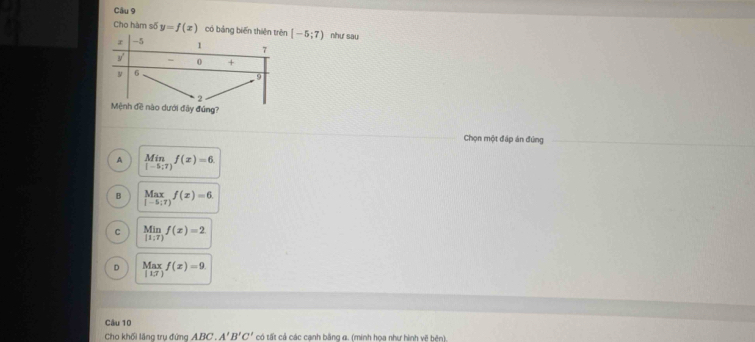 Cho hàm số y=f(x) có bảng biến thiên trên [-5;7) như sau
Chọn một đáp án đứng
A limlimits _i-5:7)f(x)=6.
B Max_-5:f(7)f(x)=6.
C limlimits _|1:7|f(x)=2
D limlimits _|17|f(x)=9
Câu 10
Cho khối lăng trụ đứng ABC. A'B'C' có tất cả các cạnh bằng α. (minh họa như hình vẽ bện).