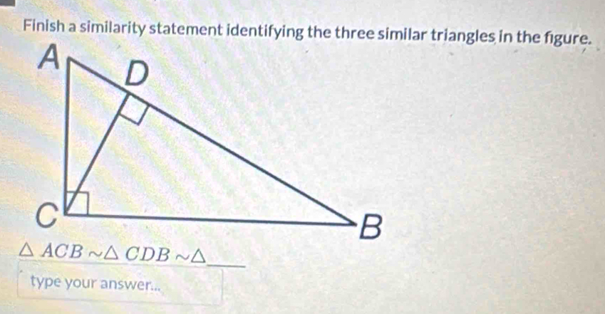 △ ACBsim △ CDBsim △
type your answer...