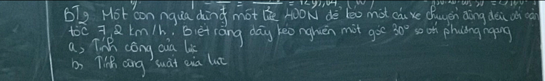 BTg Hot con nqua chin mot lie HOON dè lèo mot cái xe ǒuyen aōng dei on càn
too 762 tm /h , Biet rang day keongheen mot goo 30° so oh phuing ngong
a, ThB cong aia lif
b) Tih aōng suàt eia lut