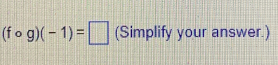 (fcirc g)(-1)=□ (Simplify your answer.)