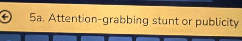 a 5a. Attention-grabbing stunt or publicity