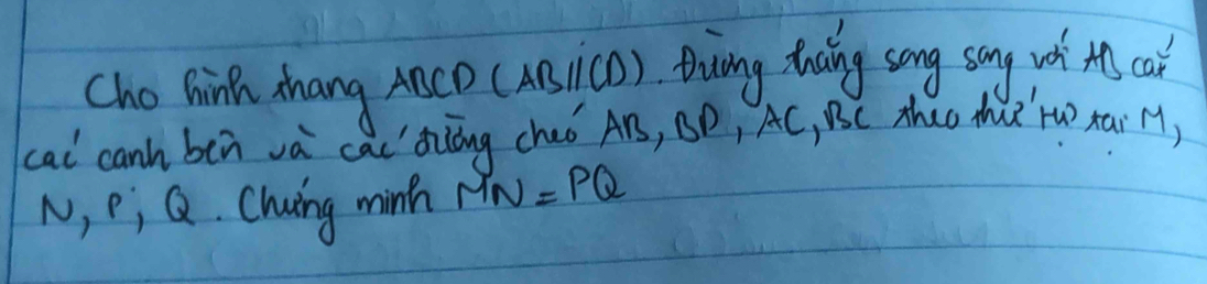 Cho hinkh zhang Anco (ansjicO). Buing thaing song song wot th cai 
cal canh ben va ca Le'Ziōng cheo AB, SD, AC, BC theo thu ru) xai M) 
N, P; Q. Chuing minh MN=PQ