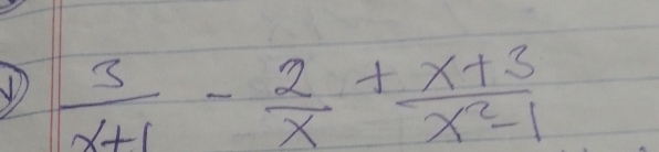  3/x+1 - 2/x + (x+3)/x^2-1 