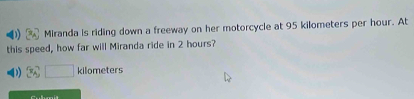 Miranda is riding down a freeway on her motorcycle at 95 kilometers per hour. At 
this speed, how far will Miranda ride in 2 hours? 
) 3sqrt(□ ) kilometers