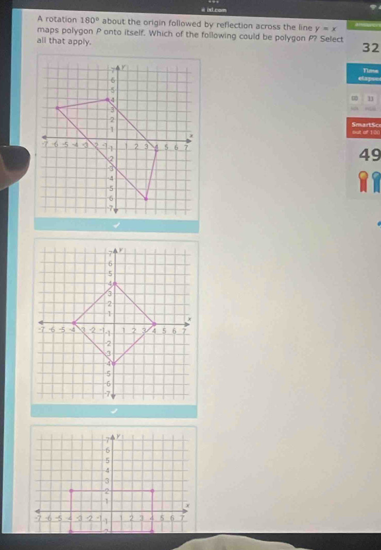 a ixLcorn 
A rotation 180° about the origin followed by reflection across the line y=x ansure 
maps polygon P onto itself. Which of the following could be polygon P? Select 
all that apply.
32
Time 
elapse
33

SmartSc 
out of 100
49