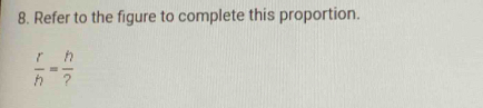 Refer to the figure to complete this proportion.
 r/h = h/? 