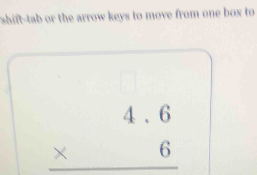 shift-tab or the arrow keys to move from one box to
□ 
beginarrayr 4.6 * 6 hline endarray