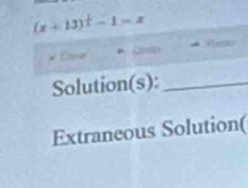 (x+13)^ 1/3 -1=x
P ar 
Solution(s):_ 
Extraneous Solution(