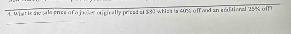 What is the sale price of a jacket originally priced at $80 which is 40% off and an additional 25% off? 
_