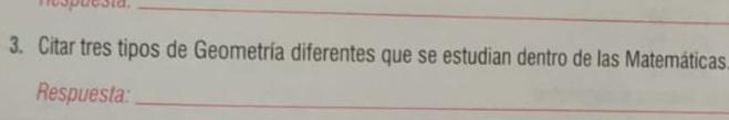 Citar tres tipos de Geometría diferentes que se estudian dentro de las Matemáticas 
Respuesta:_