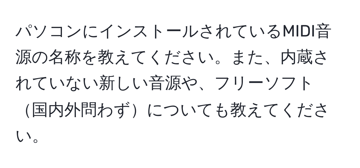 パソコンにインストールされているMIDI音源の名称を教えてください。また、内蔵されていない新しい音源や、フリーソフト国内外問わずについても教えてください。