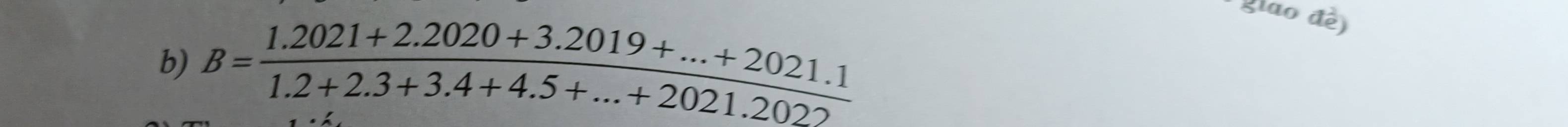 B= (1.2021+2.2020+3.2019+...+2021.1)/1.2+2.3+3.4+4.5+...+2021.2022 
glao đè)