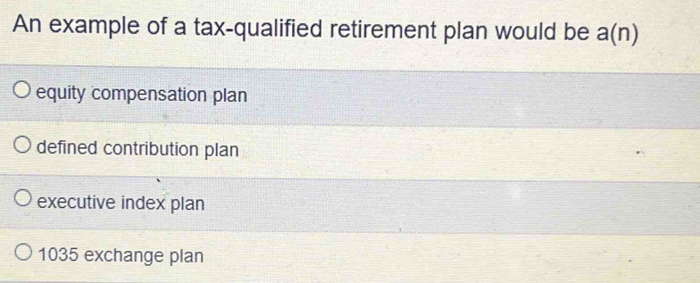 Solved: An example of a tax-qualified retirement plan would be a(n ...