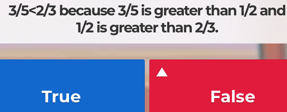 3/5<2/3 because 3/5 is greater than 1/2 and
1/2 is greater than 2/3.
True False