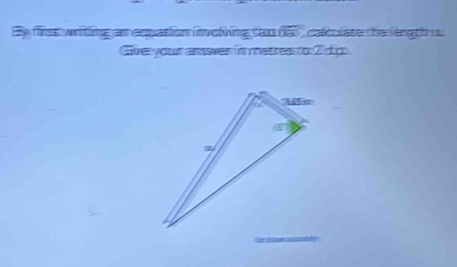 Ey firss writing an equation involing can d5s  caléolate the ength ou
Ge your answwer in metres o 2 ipo