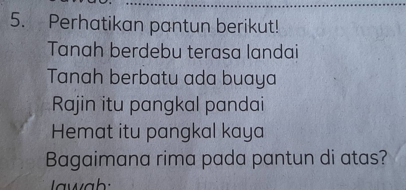 Perhatikan pantun berikut! 
Tanah berdebu terasa landai 
Tanah berbatu ada buaya 
Rajin itu pangkal pandai 
Hemat itu pangkal kaya 
Bagaimana rima pada pantun di atas? 
Iawab: