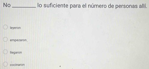 No_ lo suficiente para el número de personas allí.
leyeron
empezaron.
llegaron
cocinaron