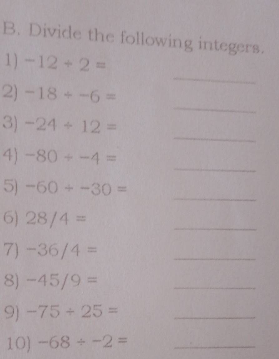 Divide the following integers. 
_ 
1) -12+2=
_ 
2) -18/ -6=
_ 
3) -24/ 12=
_ 
4) -80/ -4=
_ 
5) -60/ -30=
6) 28/4=
_ 
7) -36/4=
_ 
8) -45/9=
_ 
9) -75/ 25= _ 
10) -68/ -2= _