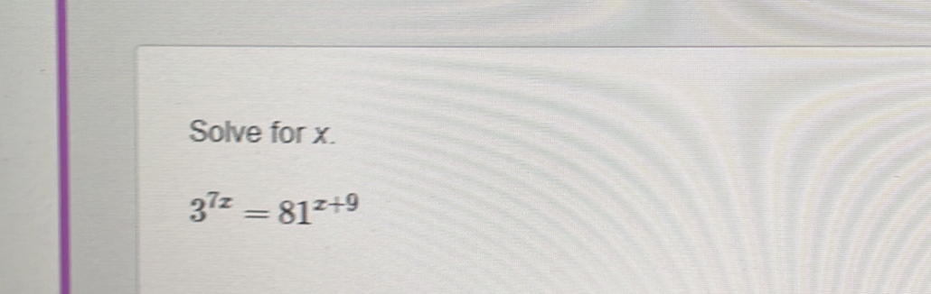 Solve for x.
3^(7x)=81^(x+9)