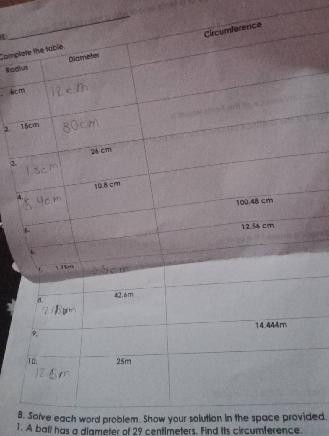 Compl 
Radi 
. 6c
2. 
4 
B. Solve each word problem. Show your solution in the space provided. 
1. A ball has a diameter of 29 centimeters. Find Its circumference.