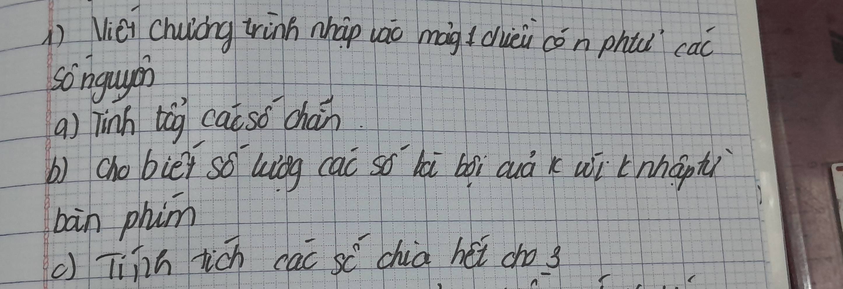 Viei Chulòng trinn nhàp lāo mági duèi cón phuǐ cac 
songuin 
a) Tinh tog cat so chan 
b) cho biēi so wigg cai só hi bài auà k wí tnhopti 
bàn phim 
() Tinn tich cac sē chià hei cho s