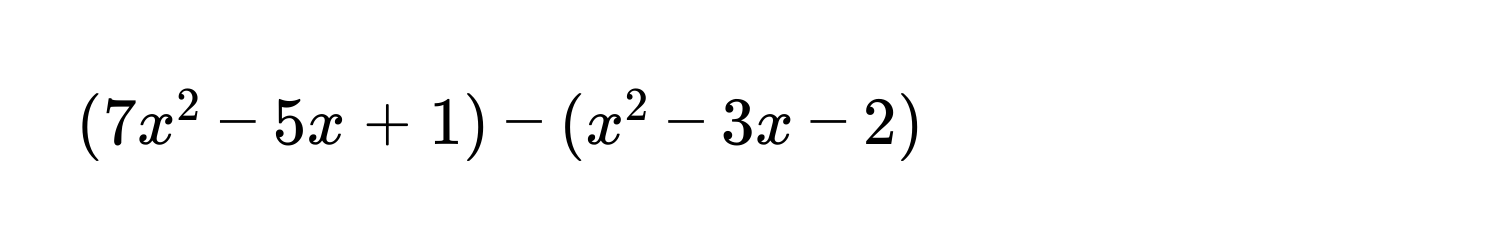 $(7x^2 - 5x + 1) - (x^2 - 3x - 2)$