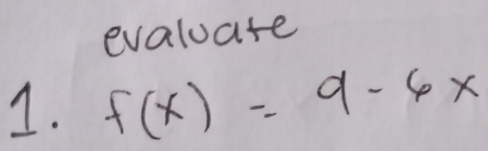 evaluate 
1. f(x)=9-6x