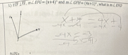 1.) If overline EF⊥ overline FH, m∠ EFG=(x+4)^circ  and m∠ GFH=(4x+1)^circ  , what is m∠ EFG
m∠ EFG=