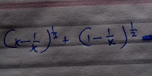 (x- 1/x )^ 1/2 +(1- 1/x )^ 1/2 