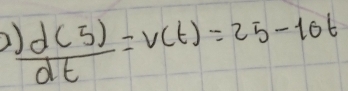  d(5)/dt =v(t)=25-10t